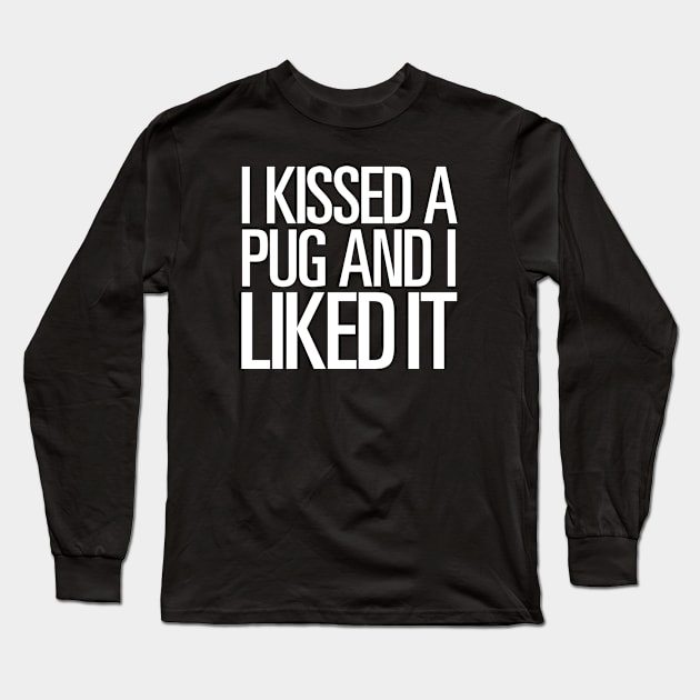 I KISSED A PUG AND I LIKED IT Long Sleeve T-Shirt by ClothedCircuit